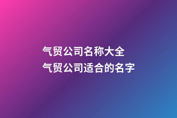 气贸公司名称大全 气贸公司适合的名字